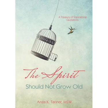 The Spirit Should Not Grow Old: A Treasury of Inspirational Quotations