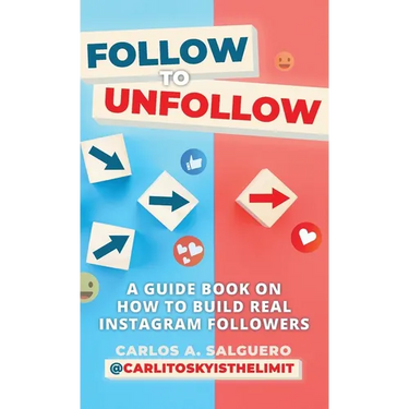 Follow To Unfollow: A Guidebook in How to Build Real Instagram Followers
