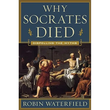 Why Socrates Died: Dispelling the Myths