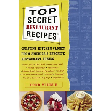 Top Secret Restaurant Recipes: Creating Kitchen Clones from America's Favorite Restaurant Chains: A Cookbook