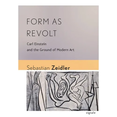 Form as Revolt: Carl Einstein and the Ground of Modern Art