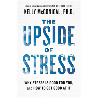 The Upside of Stress: Why Stress Is Good for You, and How to Get Good at It