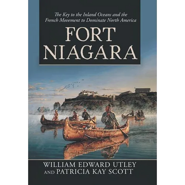 Fort Niagara: The Key to the Inland Oceans and the French Movement to Dominate North America