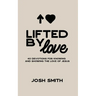 Lifted By Love: 40 Devotions for Knowing and Showing the Love of Jesus
