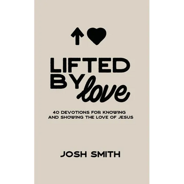 Lifted By Love: 40 Devotions for Knowing and Showing the Love of Jesus
