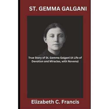 St. Gemma Galgani: True Story of St. Gemma Galgani(A Life of Devotion and Miracles, with Novena)