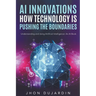 "AI Innovations: How Technology is Pushing the Boundaries" Understanding and Using Artificial Intelligence: An AI Book