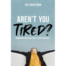 Aren't You Tired?: Embracing the Lord's Call to Enter His Rest