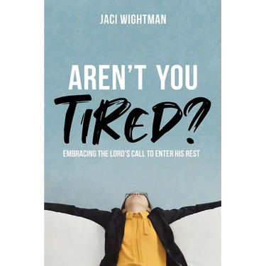 Aren't You Tired?: Embracing the Lord's Call to Enter His Rest