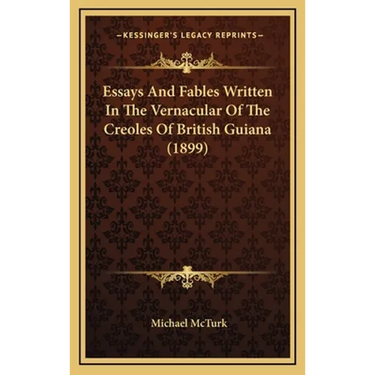 Essays And Fables Written In The Vernacular Of The Creoles Of British Guiana (1899)