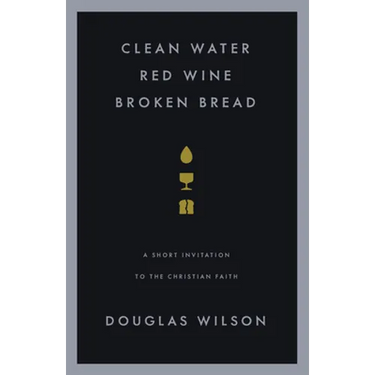 Clean Water, Red Wine, Broken Bread: A Short Invitation to the Christian Faith