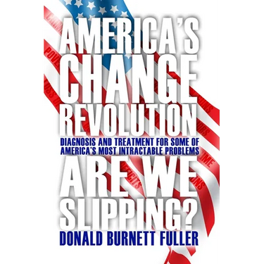 America's Change Revolution: Diagnosis and Treatment for Some of America's Most Intractable Problems