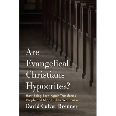 Are Evangelical Christians Hypocrites?: How Being Born-Again Transforms People and Shapes Their Worldview