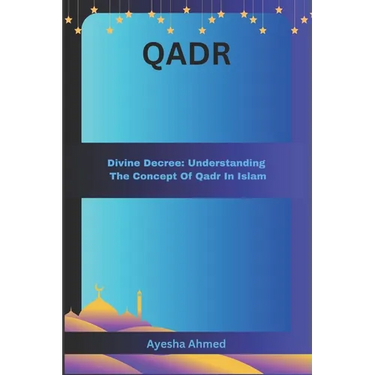 Qadr: Divine Decree: Understanding The Concept of Qadr in Islam