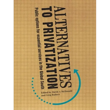 Alternatives to Privatization: Public Options for Essential Services in the Global South