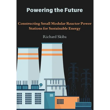 Powering the Future: Constructing Small Modular Reactor Power Stations for Sustainable Energy