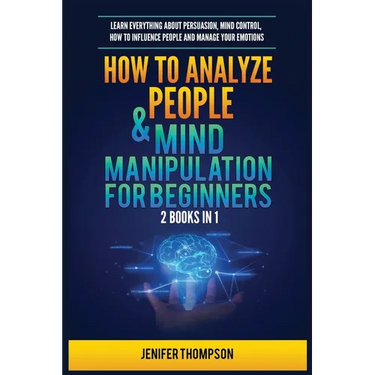 How to Analyze People & Mind Manipulation for Beginners: 2 Books in 1: Learn Everything about Persuasion, Mind Control, How to Influence People and Ma