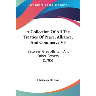 A Collection Of All The Treaties Of Peace, Alliance, And Commerce V3: Between Great-Britain And Other Powers (1785)