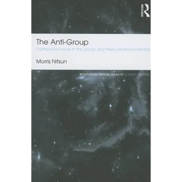 The Anti-Group: Destructive Forces in the Group and Their Creative Potential