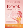 The Future Of Book Publishing: Artificial Intelligence Publishing, Audiobooks, "The Netflix effect", Twitch Live streaming, New Book Marketing Opportu