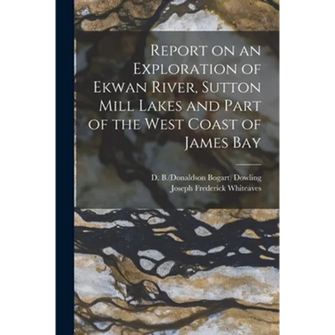 Report on an Exploration of Ekwan River, Sutton Mill Lakes and Part of the West Coast of James Bay