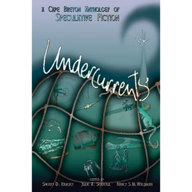 Undercurrents: A Cape Breton Anthology Of Speculative Fiction