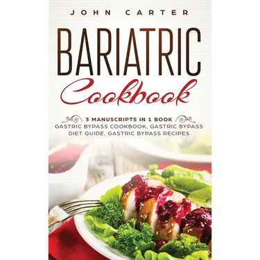 Bariatric Cookbook: 3 Manuscripts in 1 Book - Gastric Bypass Cookbook, Gastric Bypass Diet Guide, Gastric Bypass Recipes