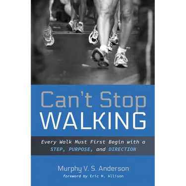 Can't Stop Walking: Every Walk Must First Begin with a Step, Purpose, and Direction