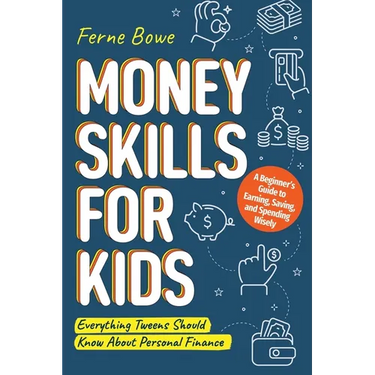 Money Skills for Kids: A Beginner's Guide to Earning, Saving, and Spending Wisely. Everything Tweens Should Know About Personal Finance