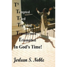 T5 Tempted Tried Troubled Transformed Triumphed In God's Time: In God's Time