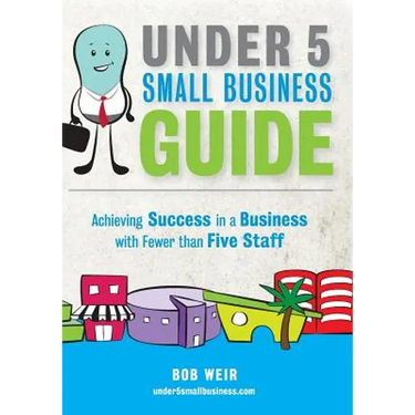 Under 5 Small Business Guide: Achieving Success in a Business with Fewer than Five Staff