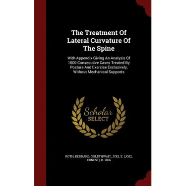 The Treatment Of Lateral Curvature Of The Spine: With Appendix Giving An Analysis Of 1000 Consecutive Cases Treated By Posture And Exercise Exclusivel
