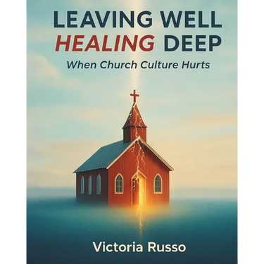 Leaving Well, Healing Deep: When Church Culture Hurts
