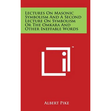 Lectures On Masonic Symbolism And A Second Lecture On Symbolism Or The Omkara And Other Ineffable Words