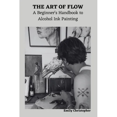 The Art of Flow: A Beginner's Handbook to Alcohol Ink Painting