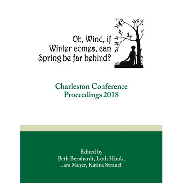 Oh, Wind, If Winter Comes, Can Spring Be Far Behind?: Charleston Conference Proceedings, 2018