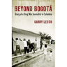 Beyond Bogota: Diary of a Drug War Journalist in Colombia