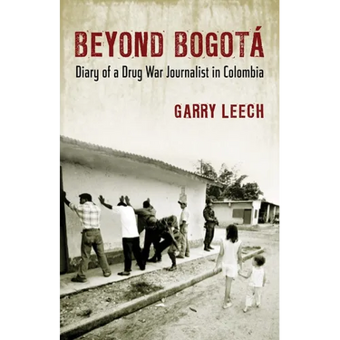 Beyond Bogota: Diary of a Drug War Journalist in Colombia