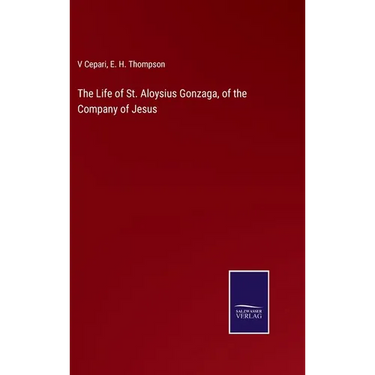 The Life of St. Aloysius Gonzaga, of the Company of Jesus