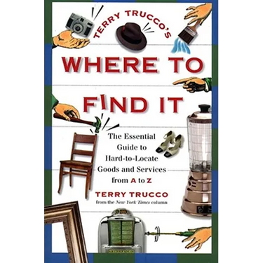 Terry Trucco's Where to Find It: The Essential Guide to Hard-To-Locate Goods and Services from A to Z