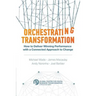 Orchestrating Transformation: How to Deliver Winning Performance with a Connected Approach to Change