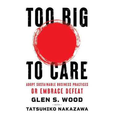 Too Big to Care: Adopt Sustainable Business Practices or Embrace Defeat