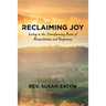 Reclaiming Joy: Living in the Transforming Power of Reconciliation and Forgiveness