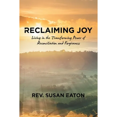 Reclaiming Joy: Living in the Transforming Power of Reconciliation and Forgiveness