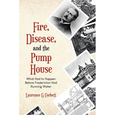 Fire, Disease, and the Pump House: What Had to Happen Before Fredericton Had Running Water