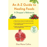 An A-Z Guide to Healing Foods: A Shopper's Reference