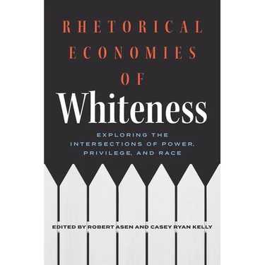 Rhetorical Economies of Whiteness: Exploring the Intersections of Power, Privilege, and Race