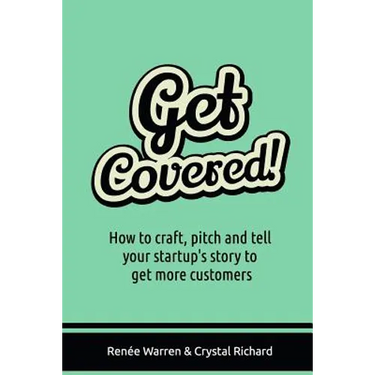 Get Covered!: How to craft, pitch and tell your startups story to get more customers