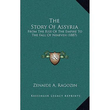 The Story Of Assyria: From The Rise Of The Empire To The Fall Of Nineveh (1887)