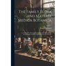 The Family Flora And Materia Medica Botanica: Containing The Botanical Analysis, Natural History, And Chemical And Medical Properties And Uses Of Plan
